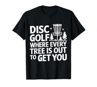 Disc Golf Disc Golf Where Every Tree is Out to Get You T-Shirt