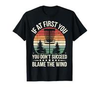 Disc Golf If at First You Don’T Succeed Blame The Wind T-Shirt