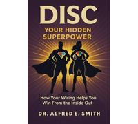 DISC Your Hidden Superpower: How Your Wiring Helps You Win From the Inside Out