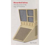 Discarded Selves : Obsolescence in the Age of Presentism