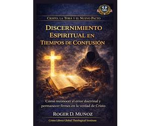 Discernimiento Espiritual en Tiempos de Confusión: Cómo reconocer el error doctrinal y permanecer firmes en la verdad de Cristo: 9 (Cristo, la Torá y el Nuevo Pacto)