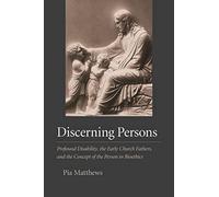 Discerning Persons: Profound Disability, the Early Church Fathers, and the Concept of the Person in Bioethics