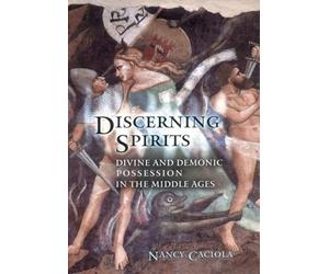 Discerning Spirits: Divine and Demonic Possession in the Middle Ages (Conjunctions of Religion and Power in the Medieval Past)