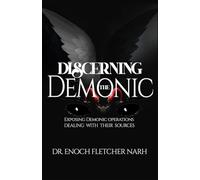 Discerning The Demonic: Exposing Demonic Operations, Dealing with Their Sources