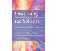 Discerning the Spirit(s): A Pentecostal-Charismatic Contribution to Christian Theology of Religions