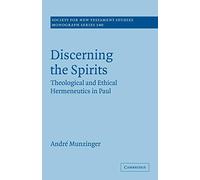 Discerning the Spirits: Theological and Ethical Hermeneutics in Paul: 140 (Society for New Testament Studies Monograph Series, Series Number 140)