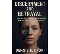 Discernment and Betrayal: : The Wisdom of Knowing a Person Beyond Appearance and Words