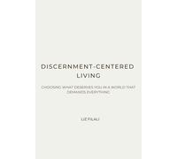 Discernment-Centered Living: Choosing What Deserves You in a World That Demands Everything