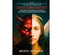 Discernment: Exposing Counterfeits, Twisted Doctrines, and End-Time Deceptions (The Eternal Authority Series)