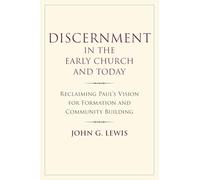 Discernment in the Early Church and Today: Reclaiming Paul’s Vision for Formation and Community Building