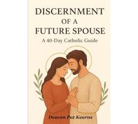 Discernment of a Future Spouse: A 40-Day Catholic Guide