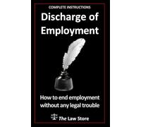 Discharge of Employment: How To End Employment Without Legal Trouble Plus Bonus Legal Secrets