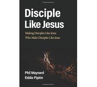 Disciple Like Jesus: Making Disciples Like Jesus Who Make Disciples Like Jesus