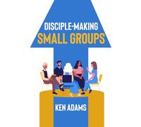 Disciple-Making Small Groups (The Disciple Making Church Series)