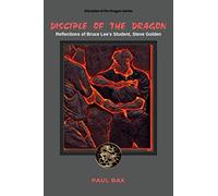 Disciple of the Dragon: Reflections of Bruce Lee Student, Steve Golden: 1 (Disciple of the Dragon, Steve Golden)