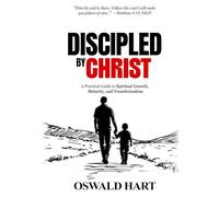 Discipled by Christ: A Practical Guide to Spiritual Growth, Maturity, and Transformation