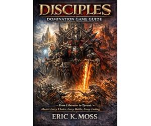 Disciples: Domination Game Guide: From Liberator to Tyrant: Master Every Choice, Every Battle, Every Ending