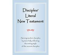 Disciples' Literal New Testament: Serving Modern Disciples By More Fully Reflecting the Writing Style of the Ancient Disciples