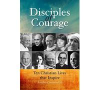 Disciples of Courage. Ten Christian Lives that Inspire