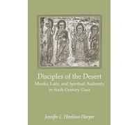 Disciples of the Desert: Monks, Laity, and Spiritual Authority in Sixth-Century Gaza
