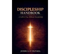 Discipleship Handbook: A Call To True Biblical Discipleship