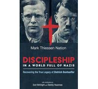 Discipleship in a World Full of Nazis: Recovering the True Legacy of Dietrich Bonhoeffer