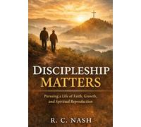 Discipleship Matters: Pursuing a Life of Faith, Growth, and Spiritual Reproduction (Things Matter)