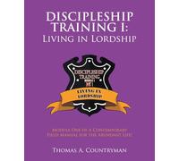 Discipleship Training I: Living in Lordship: Module One of A Contemporary Field Manual for the Abundant Life!
