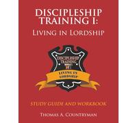 discipleship training I: STUDY GUIDE AND WORKBOOK: LIVING IN LORDSHIP