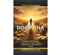 DISCIPLINA: Cómo construir disciplina en 21 días - El método definitivo para transformar tu mente, tus hábitos, tu dinero, tu salud y tus relaciones