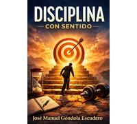 Disciplina con Sentido: Un sistema humano y sostenible para construir hábitos con propósito y libertad interior (Serie con sentido)