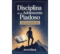 Disciplina de un Adolescente piadoso: Hábitos bíblicos para desarrollar confianza, cultivar la integridad y liderar con valentía