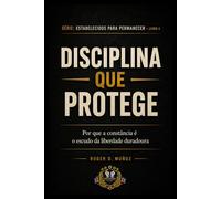DISCIPLINA QUE PROTÉGÉ: Por que a constância é o escudo da liberdade duradoura: 5 (FORMADOS PARA PERMANECER)