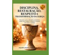 Disciplina, Restauração, Respeito e a Transformação da Igreja: Descubra como a disciplina eclesiástica pode curar feridas e restaurar corações com ... (Livros com Tematica Biblico e Teológico)
