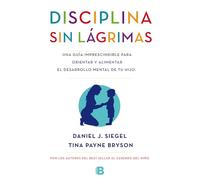 Disciplina sin lagrimas / No-Drama Discipline: Una guía imprescindible para orientar y alimentar el desarrollo mental de tu hijo (No ficción)