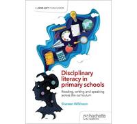 Disciplinary literacy in primary schools: Reading, writing and speaking across the curriculum