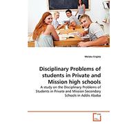 Disciplinary Problems of students in Private and Mission high schools: A study on the Disciplinary Problems of Students in Private and Mission Secondary Schools in Addis Ababa