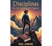 Disciplinas de un adolescente piadoso: Vive con propósito. Crece en la fe. Lidera con fuerza.
