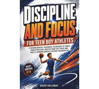 DISCIPLINE AND FOCUS FOR TEEN BOY ATHLETES: 3-Second Mental Toughness Techniques to Thrive Under Pressure, Master Game-Day Focus and Build a Winning Mindset Without Crashing Out