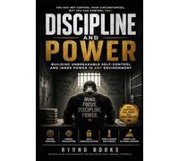 Discipline And Power: Building Unbreakable Self-Control And Inner Power In Any Environment