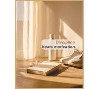 Discipline beats motivation: An 8.5 × 11″, 100-page lined motivational notebook & inspirational journal to build habits, stay consistent, and get things done-even when motivation fades