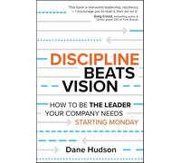 Discipline Beats Vision: How to Be the Leader Your Company Needs Starting Monday