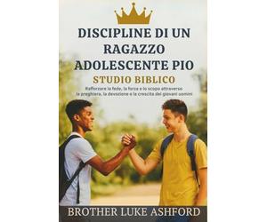 DISCIPLINE DI UN RAGAZZO ADOLESCENTE PIO STUDIO BIBLICO: Rafforzare la fede, la forza e lo scopo attraverso la preghiera, la devozione e la crescita dei giovani uomini