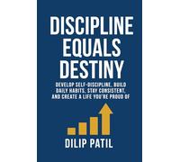 DISCIPLINE EQUALS DESTINY: Develop Self-Discipline, Build Daily Habits, Stay Consistent, and Create a Life You’re Proud Of (Self-Discipline Blueprint Series)