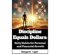 Discipline Equals Dollars: Daily Habits for Personal and Financial Growth.: Transform your life through consistent habits that build confidence, grow wealth, and shape long-term success.