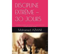 DISCIPLINE EXTRÊME - 30 JOURS: Le challenge quotidien pour renforcer ta volonté, éliminer les excuses et devenir constant (motivation et développement personnel)