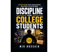 DISCIPLINE FOR COLLEGE STUDENTS: A 30-Day System to Beat Procrastination, Build Focus & Get Better Grades