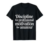Discipline for Professional Motivation for Amateur - T-Shirt