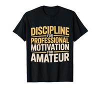 Discipline for Professional Motivation for Amateur - T-Shirt