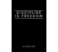 DISCIPLINE IS FREEDOM: A Stoic Productivity Log: Minimalist Daily Planner for Habit Tracking, Resilience, and Mental Clarity (The Saga Of Inner Victory)